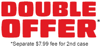 DOUBLE OFFER *Separate $7.99 fee for 2nd case